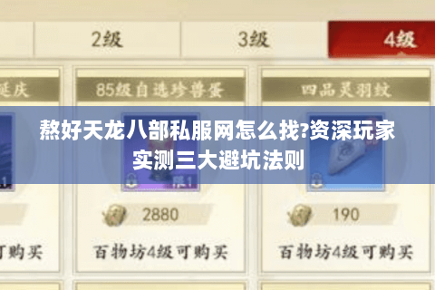 熬好天龙八部私服网怎么找?资深玩家实测三大避坑法则