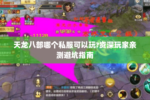 天龙八部哪个私服可以玩?资深玩家亲测避坑指南 天龙八部哪个私服可以玩?资深玩家亲测避坑指南