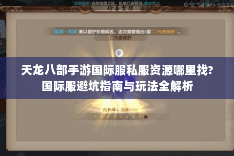 天龙八部手游国际服私服资源哪里找?国际服避坑指南与玩法全解析