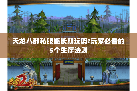 天龙八部私服能长期玩吗?玩家必看的5个生存法则