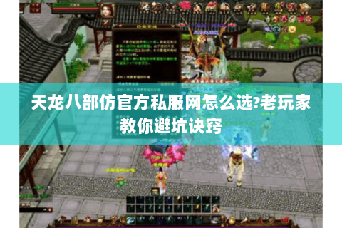 天龙八部仿官方私服网怎么选?老玩家教你避坑诀窍 天龙八部仿官方私服网怎么选?老玩家教你避坑诀窍