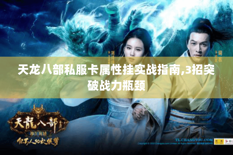 天龙八部私服卡属性挂实战指南,3招突破战力瓶颈