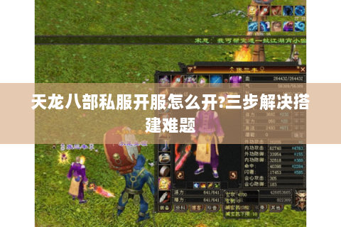天龙八部私服开服怎么开?三步解决搭建难题 天龙八部私服开服怎么开?三步解决搭建难题