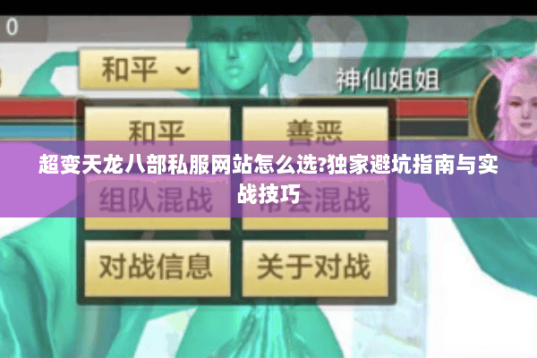 超变天龙八部私服网站怎么选?独家避坑指南与实战技巧 超变天龙八部私服网站怎么选?独家避坑指南与实战技巧