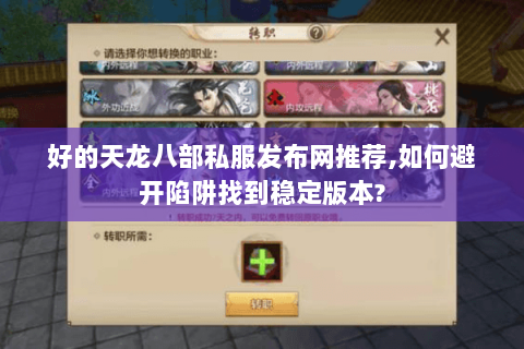 好的天龙八部私服发布网推荐,如何避开陷阱找到稳定版本? 好的天龙八部私服发布网推荐,如何避开陷阱找到稳定版本?