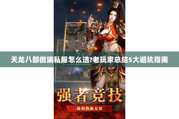 天龙八部微端私服怎么选?老玩家总结5大避坑指南 天龙八部微端私服怎么选?老玩家总结5大避坑指南