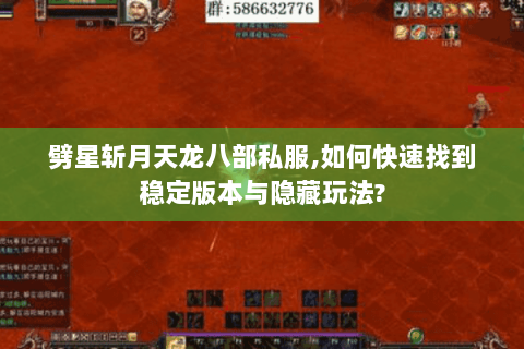 劈星斩月天龙八部私服,如何快速找到稳定版本与隐藏玩法? 劈星斩月天龙八部私服,如何快速找到稳定版本与隐藏玩法?