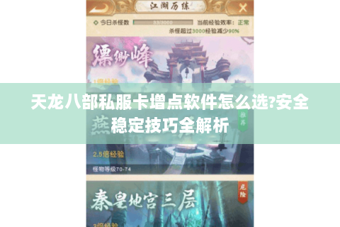 天龙八部私服卡增点软件怎么选?安全稳定技巧全解析