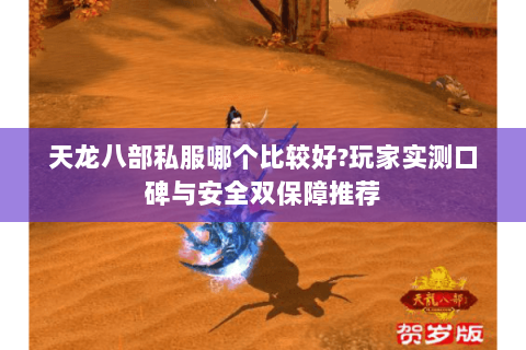 天龙八部私服哪个比较好?玩家实测口碑与安全双保障推荐 天龙八部私服哪个比较好?玩家实测口碑与安全双保障推荐