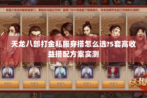 天龙八部打金私服穿搭怎么选?5套高收益搭配方案实测 天龙八部打金私服穿搭怎么选?5套高收益搭配方案实测