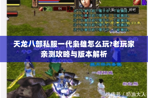天龙八部私服一代枭雄怎么玩?老玩家亲测攻略与版本解析 天龙八部私服一代枭雄怎么玩?老玩家亲测攻略与版本解析