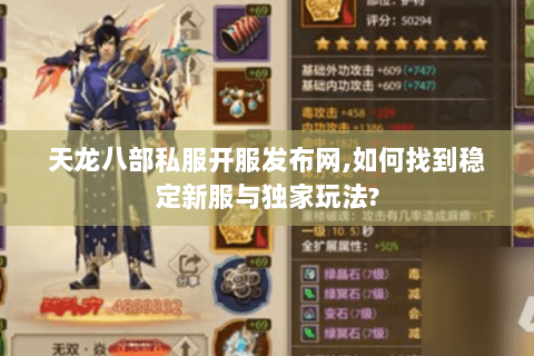 天龙八部私服开服发布网,如何找到稳定新服与独家玩法? 天龙八部私服开服发布网,如何找到稳定新服与独家玩法?