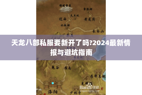 天龙八部私服要新开了吗?2024最新情报与避坑指南