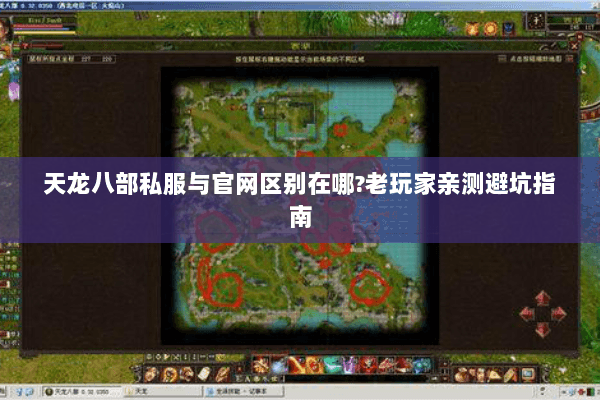 天龙八部私服与官网区别在哪?老玩家亲测避坑指南 天龙八部私服与官网区别在哪?老玩家亲测避坑指南