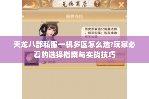 天龙八部私服一机多区怎么选?玩家必看的选择指南与实战技巧 天龙八部私服一机多区怎么选?玩家必看的选择指南与实战技巧