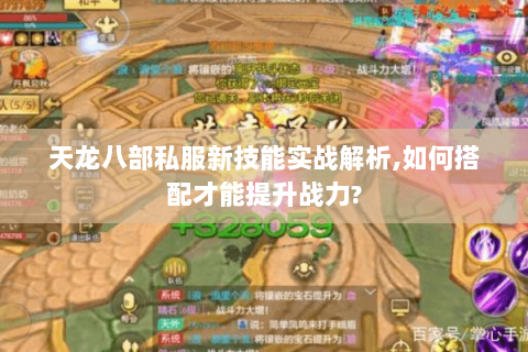天龙八部私服新技能实战解析,如何搭配才能提升战力? 天龙八部私服新技能实战解析,如何搭配才能提升战力?