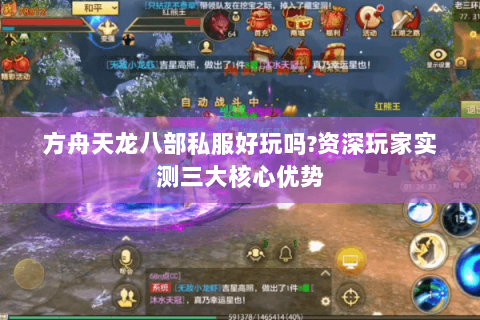 方舟天龙八部私服好玩吗?资深玩家实测三大核心优势 方舟天龙八部私服好玩吗?资深玩家实测三大核心优势