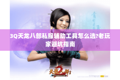3Q天龙八部私服辅助工具怎么选?老玩家避坑指南 3Q天龙八部私服辅助工具怎么选?老玩家避坑指南