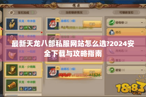 最新天龙八部私服网站怎么选?2024安全下载与攻略指南 最新天龙八部私服网站怎么选?2024安全下载与攻略指南