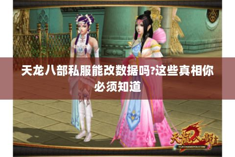 天龙八部私服能改数据吗?这些真相你必须知道