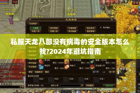 私服天龙八部没有病毒的安全版本怎么找?2024年避坑指南