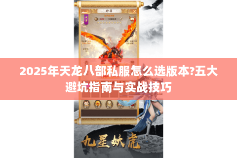 2025年天龙八部私服怎么选版本?五大避坑指南与实战技巧 2025年天龙八部私服怎么选版本?五大避坑指南与实战技巧