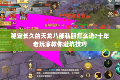 稳定长久的天龙八部私服怎么选?十年老玩家教你避坑技巧 稳定长久的天龙八部私服怎么选?十年老玩家教你避坑技巧