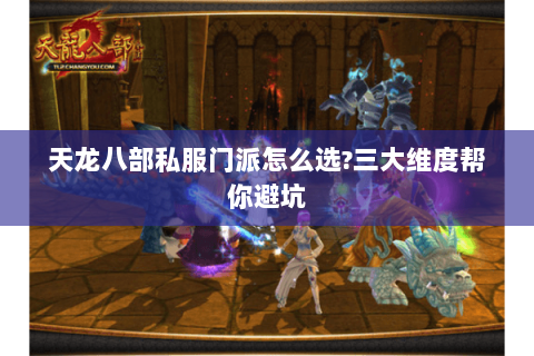天龙八部私服门派怎么选?三大维度帮你避坑 天龙八部私服门派怎么选?三大维度帮你避坑