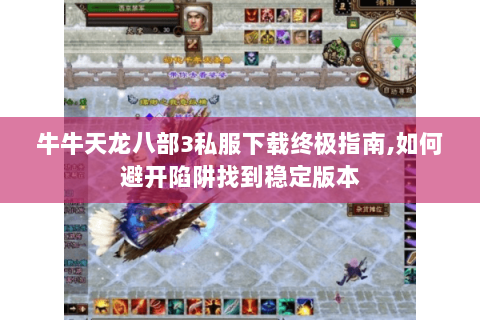 牛牛天龙八部3私服下载终极指南,如何避开陷阱找到稳定版本 牛牛天龙八部3私服下载终极指南,如何避开陷阱找到稳定版本