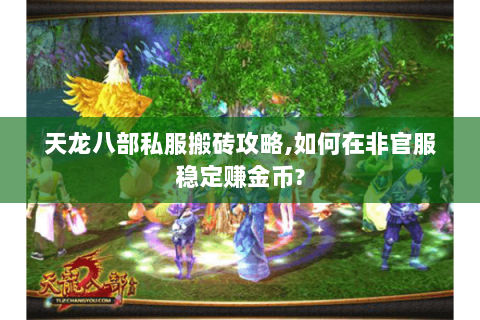 天龙八部私服搬砖攻略,如何在非官服稳定赚金币?