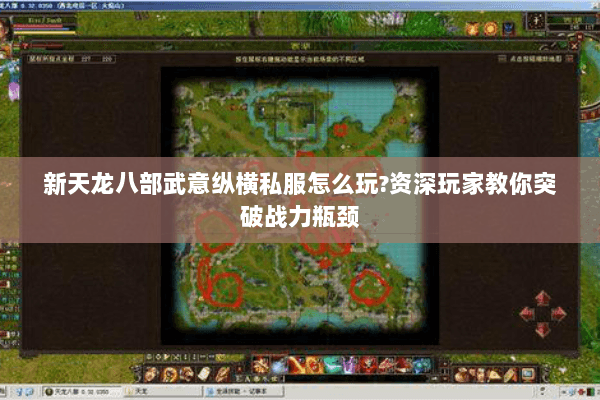 新天龙八部武意纵横私服怎么玩?资深玩家教你突破战力瓶颈 新天龙八部武意纵横私服怎么玩?资深玩家教你突破战力瓶颈