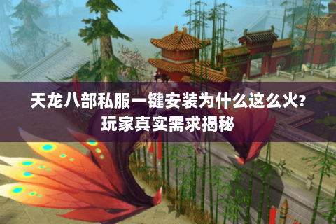天龙八部私服一键安装为什么这么火?玩家真实需求揭秘 天龙八部私服一键安装为什么这么火?玩家真实需求揭秘