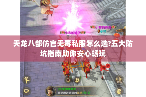 天龙八部仿官无毒私服怎么选?五大防坑指南助你安心畅玩