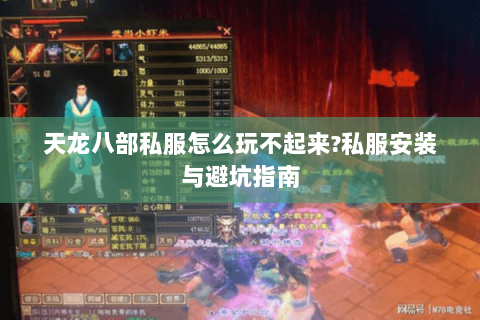 天龙八部私服怎么玩不起来?私服安装与避坑指南