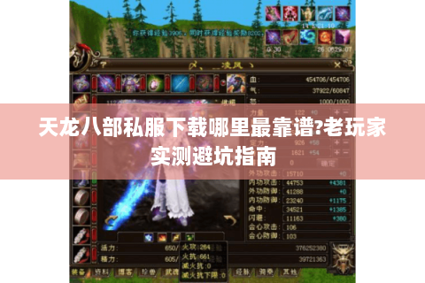天龙八部私服下载哪里最靠谱?老玩家实测避坑指南 天龙八部私服下载哪里最靠谱?老玩家实测避坑指南