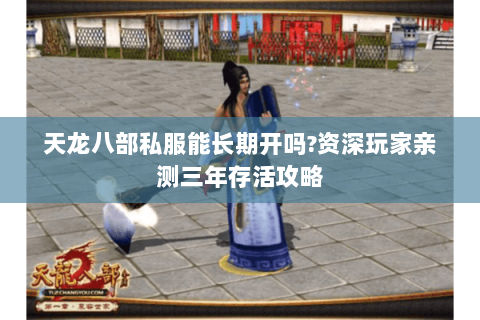 天龙八部私服能长期开吗?资深玩家亲测三年存活攻略 天龙八部私服能长期开吗?资深玩家亲测三年存活攻略