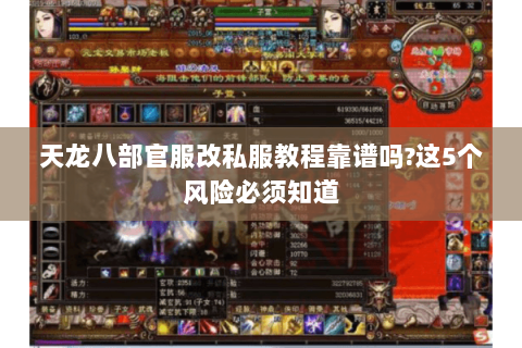 天龙八部官服改私服教程靠谱吗?这5个风险必须知道 天龙八部官服改私服教程靠谱吗?这5个风险必须知道