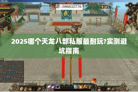 2025哪个天龙八部私服最耐玩?实测避坑指南 2025哪个天龙八部私服最耐玩?实测避坑指南
