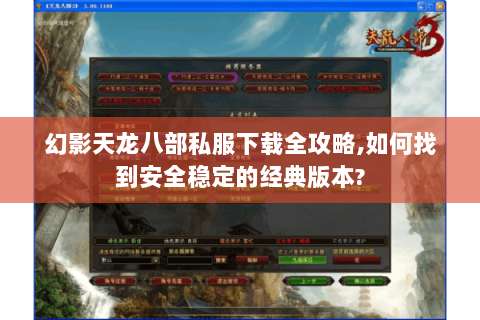 幻影天龙八部私服下载全攻略,如何找到安全稳定的经典版本?