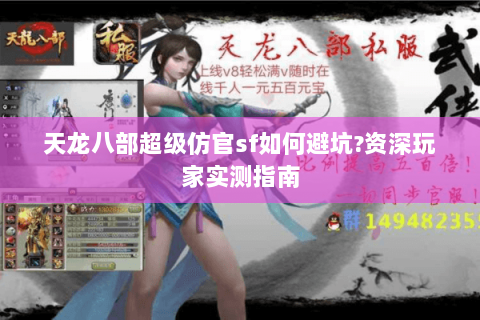 天龙八部超级仿官sf如何避坑?资深玩家实测指南 天龙八部超级仿官sf如何避坑?资深玩家实测指南