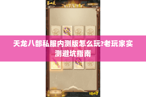 天龙八部私服内测版怎么玩?老玩家实测避坑指南