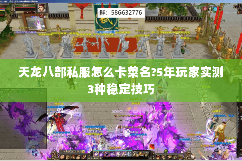 天龙八部私服怎么卡菜名?5年玩家实测3种稳定技巧 天龙八部私服怎么卡菜名?5年玩家实测3种稳定技巧