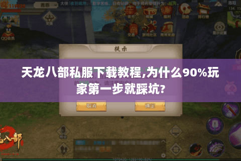 天龙八部私服下载教程,为什么90%玩家第一步就踩坑? 天龙八部私服下载教程,为什么90%玩家第一步就踩坑?