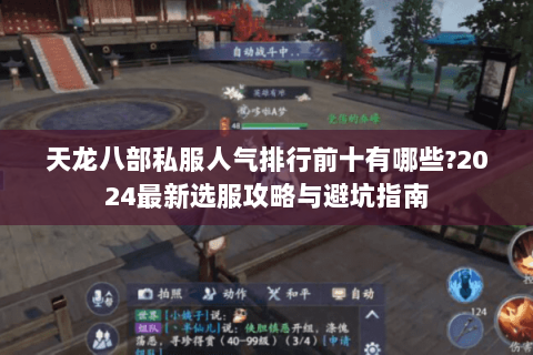 天龙八部私服人气排行前十有哪些?2024最新选服攻略与避坑指南 天龙八部私服人气排行前十有哪些?2024最新选服攻略与避坑指南