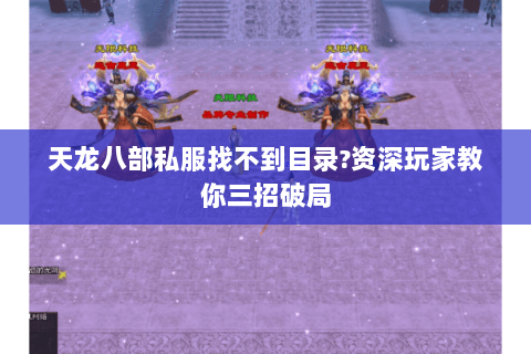 天龙八部私服找不到目录?资深玩家教你三招破局 天龙八部私服找不到目录?资深玩家教你三招破局