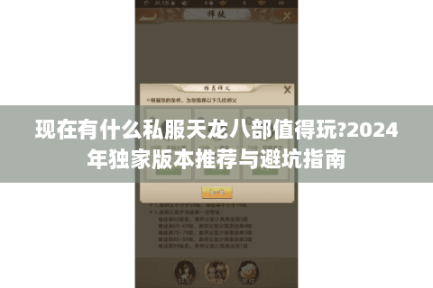 现在有什么私服天龙八部值得玩?2024年独家版本推荐与避坑指南 现在有什么私服天龙八部值得玩?2024年独家版本推荐与避坑指南
