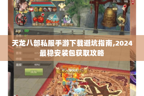 天龙八部私服手游下载避坑指南,2024最稳安装包获取攻略 天龙八部私服手游下载避坑指南,2024最稳安装包获取攻略
