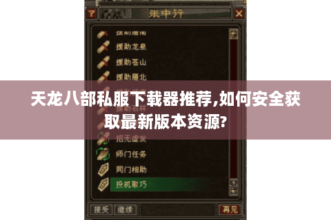 天龙八部私服下载器推荐,如何安全获取最新版本资源? 天龙八部私服下载器推荐,如何安全获取最新版本资源?