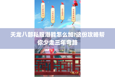 天龙八部私服潜能怎么加?这份攻略帮你少走三年弯路 天龙八部私服潜能怎么加?这份攻略帮你少走三年弯路