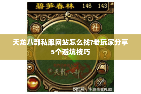 天龙八部私服网站怎么找?老玩家分享5个避坑技巧 天龙八部私服网站怎么找?老玩家分享5个避坑技巧